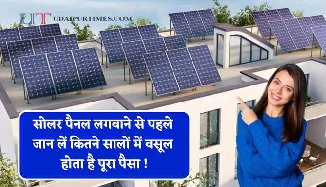 सोलर पैनल लगवाने से पहले जान लें कितने सालों में वसूल होता है पूरा पैसा ! जाने पूरा गणित ?