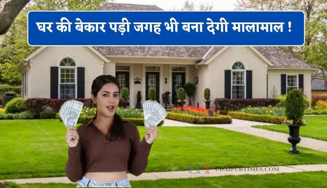 घर की बेकार पड़ी जगह भी बना देगी मालामाल ! हर महीने ऐसे शुरु करें लाखों रुपये की इनकम