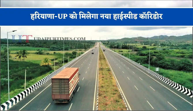 हरियाणा-UP को मिलेगा नया हाईस्पीड कॉरिडोर, इस एक्सप्रेसवे से कई राज्यों की बदलेगी कनेक्टिविटी&nbsp;