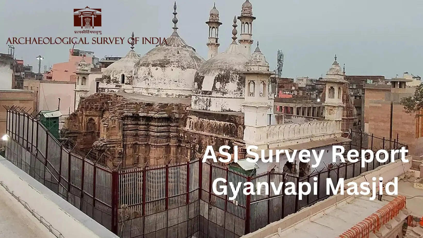 Gyanvapi Masjid Archaeological Survey of India ASI Survey Report submitting in Varanasi District Court