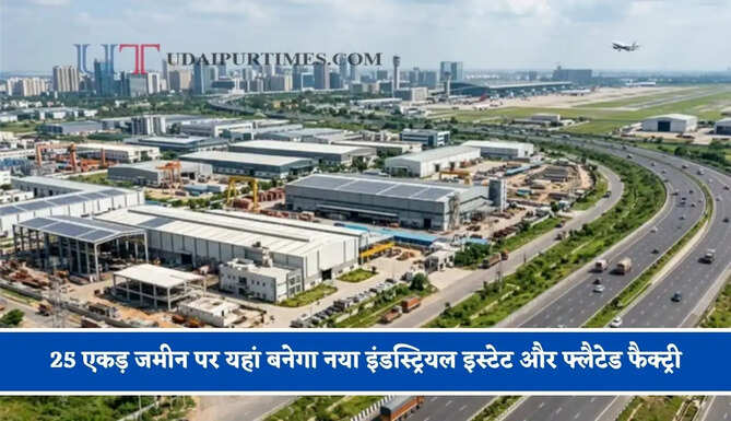 25 एकड़ जमीन पर यहां बनेगा नया इंडस्ट्रियल इस्टेट और फ्लैटेड फैक्ट्री, देखें पूरा मास्टर प्लान ?