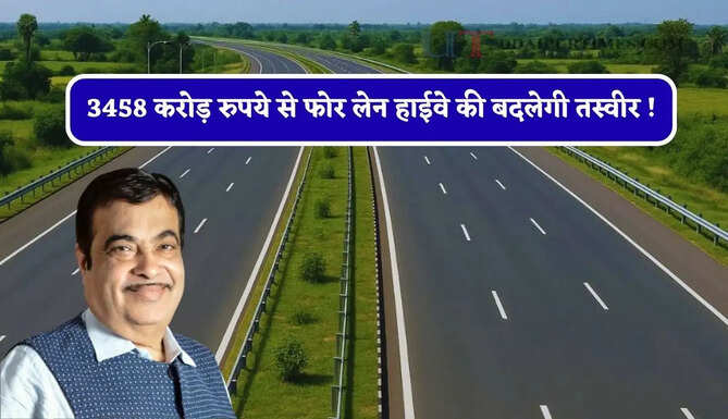 3458 करोड़ रुपये&nbsp;से फोर लेन हाईवे की बदलेगी तस्वीर ! 10 लाख लोगों को मिलेगा बड़ा फ़ायदा