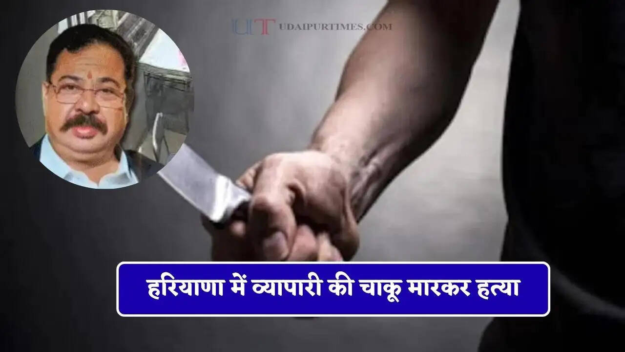 हरियाणा में व्यापारी की चाकू मारकर हत्या, जाने क्या था पूरा मामला ?&nbsp;