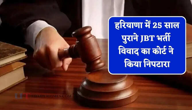 हरियाणा में 25 साल पुराने JBT भर्ती विवाद का कोर्ट ने किया निपटारा, 160 को मिलेगी नियुक्ति