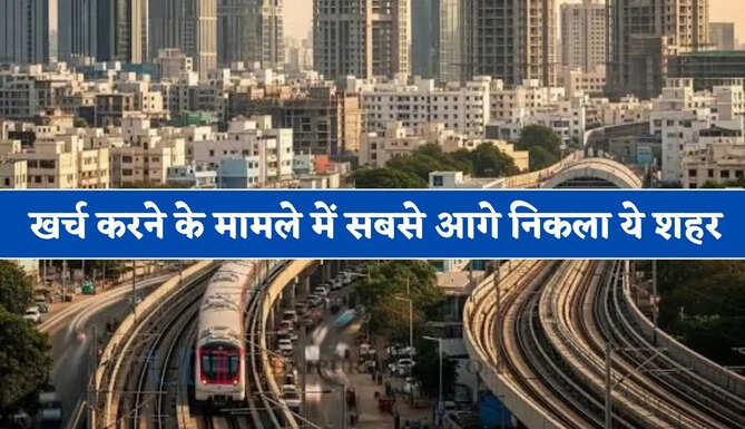 दिल्ली-मुंबई, कोलकाता और बेंगलुरु को पीछे छोड़ खर्च करने के मामले में सबसे आगे निकला ये शहर&nbsp;