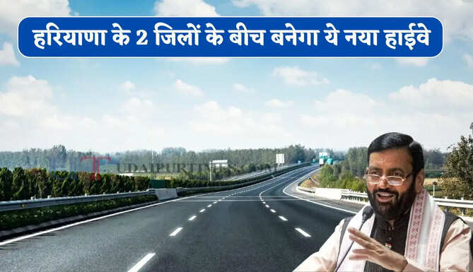हरियाणा के 2 जिलों के बीच बनेगा ये नया हाईवे, जमीनों के रेट छूएंगे आसमान&nbsp;