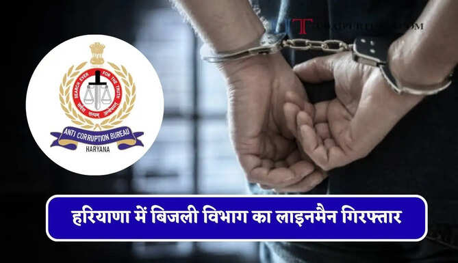 हरियाणा में बिजली विभाग का लाइनमैन गिरफ्तार, 20 हजार रुपये रिश्वत लेते ACB ने पकड़ा&nbsp;