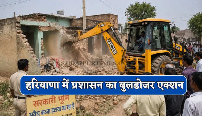 हरियाणा में प्रशासन का बुलडोजर एक्शन, अब एक भी नहीं बचेगी अवैध कॉलोनी