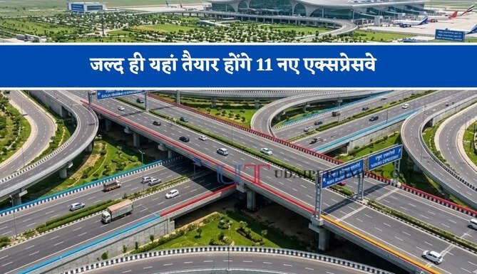 जल्द ही यहां तैयार होंगे&nbsp;11 नए एक्सप्रेसवे, जानें किन-किन शहरों को होगा मोटा लाभ&nbsp;