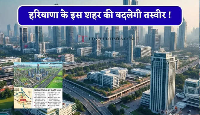 हरियाणा के इस शहर की बदलेगी तस्वीर ! 163 एकड़ जमीन पर बनेगी नई Global City