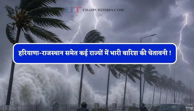 हरियाणा-राजस्थान समेत कई राज्यों में भारी बारिश की चेतावनी ! देखें पूर्वानुमान