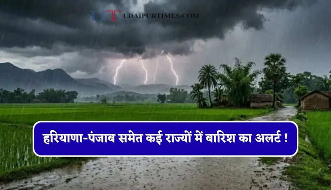 हरियाणा-पंजाब समेत कई राज्यों में बारिश का अलर्ट ! देखें आज का पूर्वानुमान