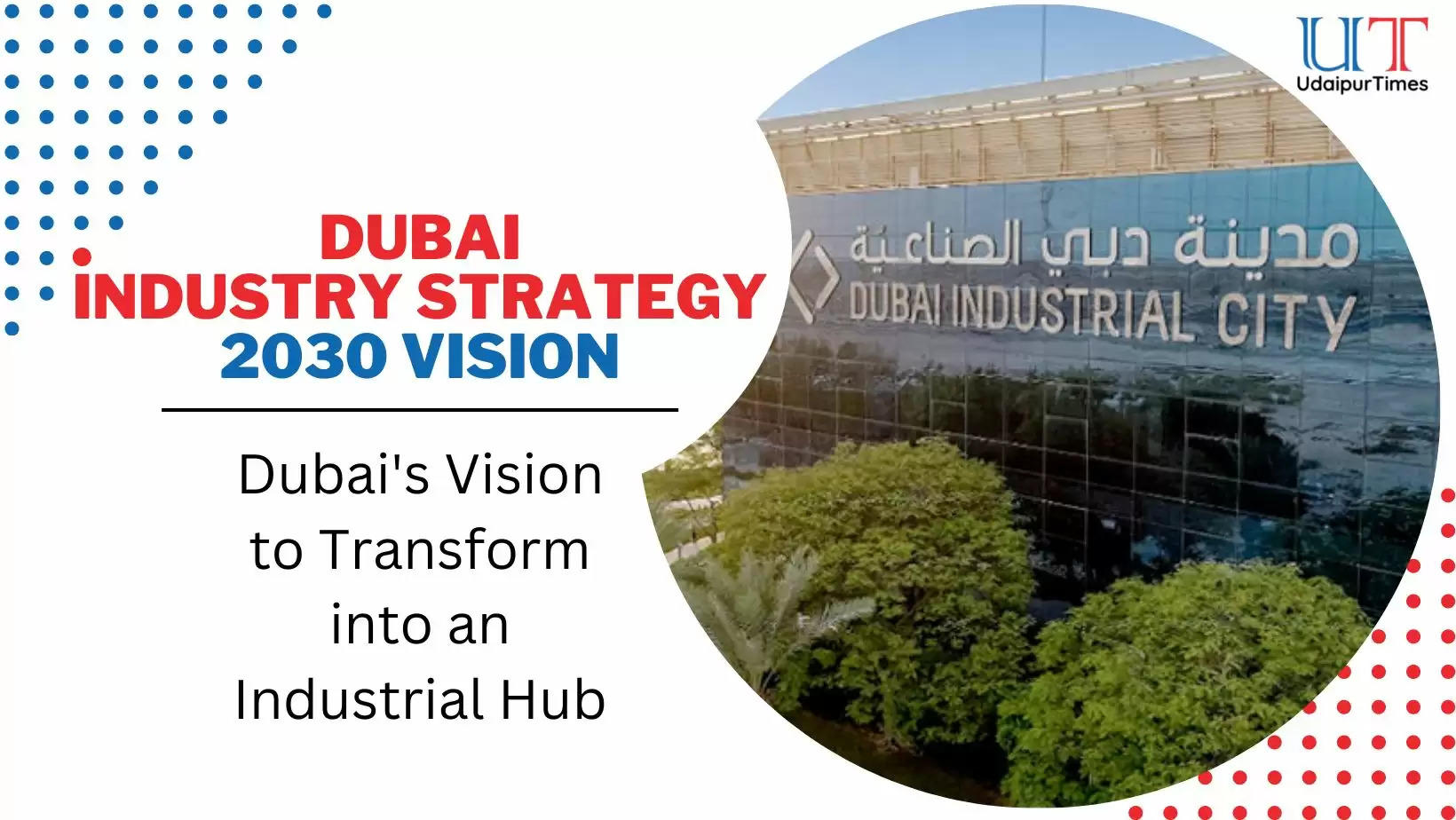 Dubai Industry Strategy 2030 Vision Dubai has a vision to transform itself into a global manufacturing and industrial hub