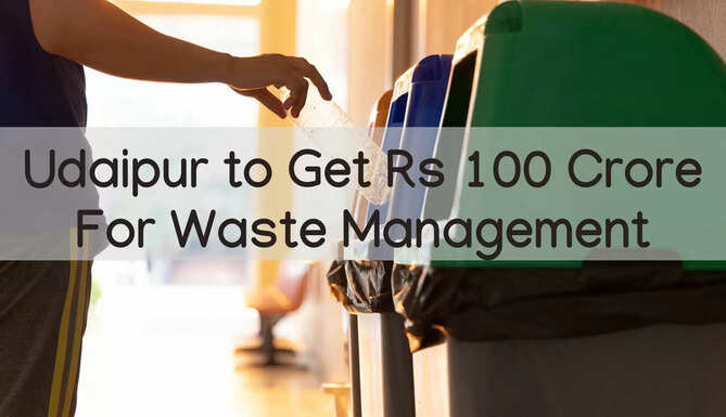 Udaipur Rs 100 crore for waste management