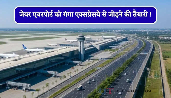 जेवर एयरपोर्ट को गंगा एक्सप्रेसवे से जोड़ने की तैयारी ! 8586 करोड़ रुपये का बजट हुआ मंजूर&nbsp;