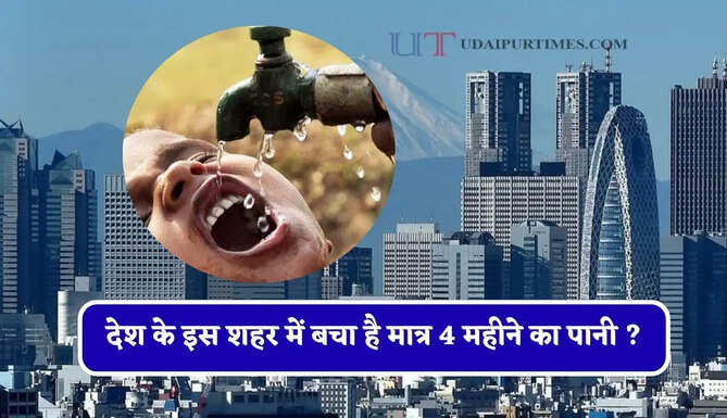 बूंद-बूंद को तरसेंगे लोग, देश के इस शहर में बचा है मात्र 4 महीने का पानी ?