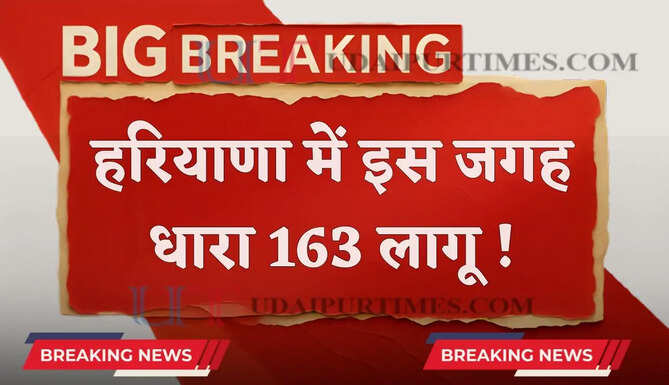 हरियाणा में इस जगह धारा 163 लागू ! जाने वजह ?