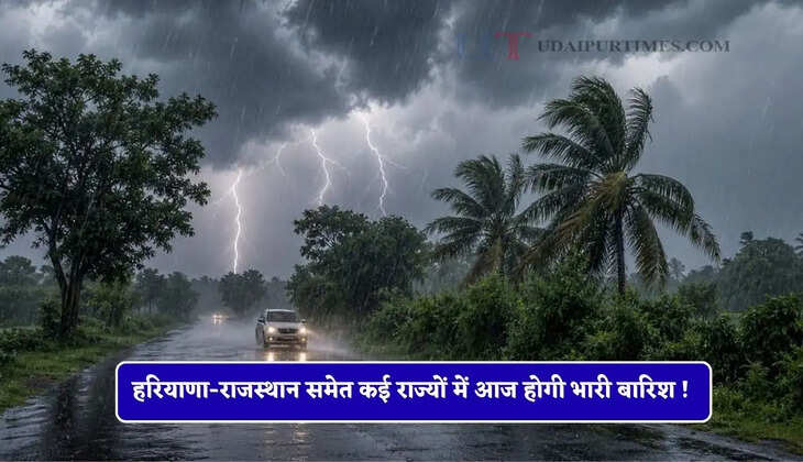 हरियाणा-राजस्थान समेत कई राज्यों में आज होगी भारी बारिश ! देखें नया मौसम पूर्वानुमान