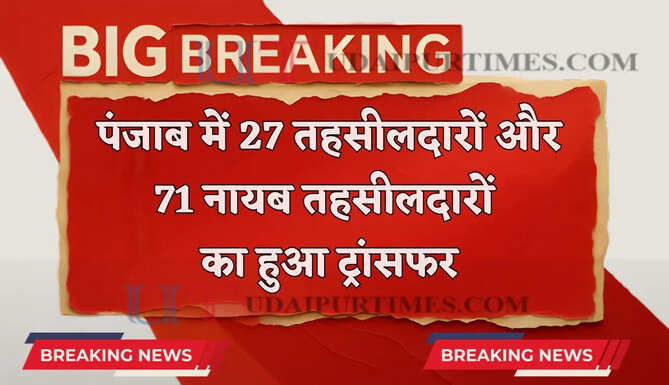 पंजाब में 27 तहसीलदारों और 71 नायब तहसीलदारों का हुआ ट्रांसफर, देखें पूरी लिस्ट