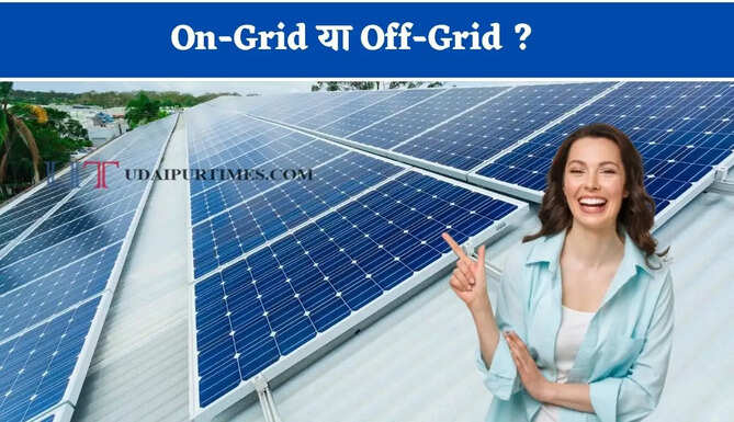 On-Grid या Off-Grid ? सोलर लगवाने से पहले जान लें कौन-सा सिस्टम लगवाना रहेगा ज्यादा फायदेमंद &nbsp;