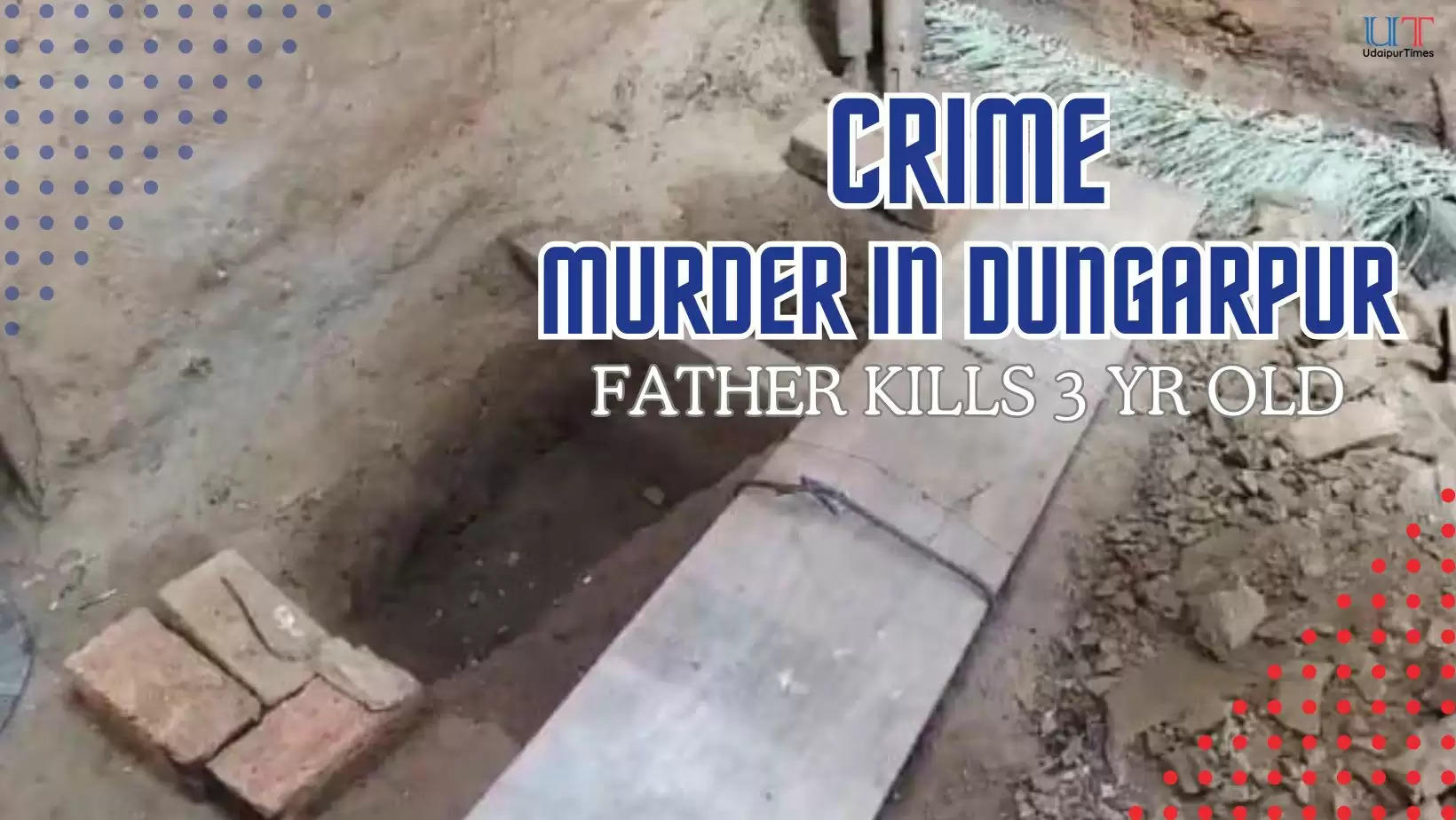 Crime in Dungarpur Dungarpur Police Father Kills 3 yr  old Son 