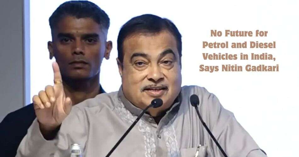 No Long-Term Future for Petrol & Diesel Vehicles: Gadkari