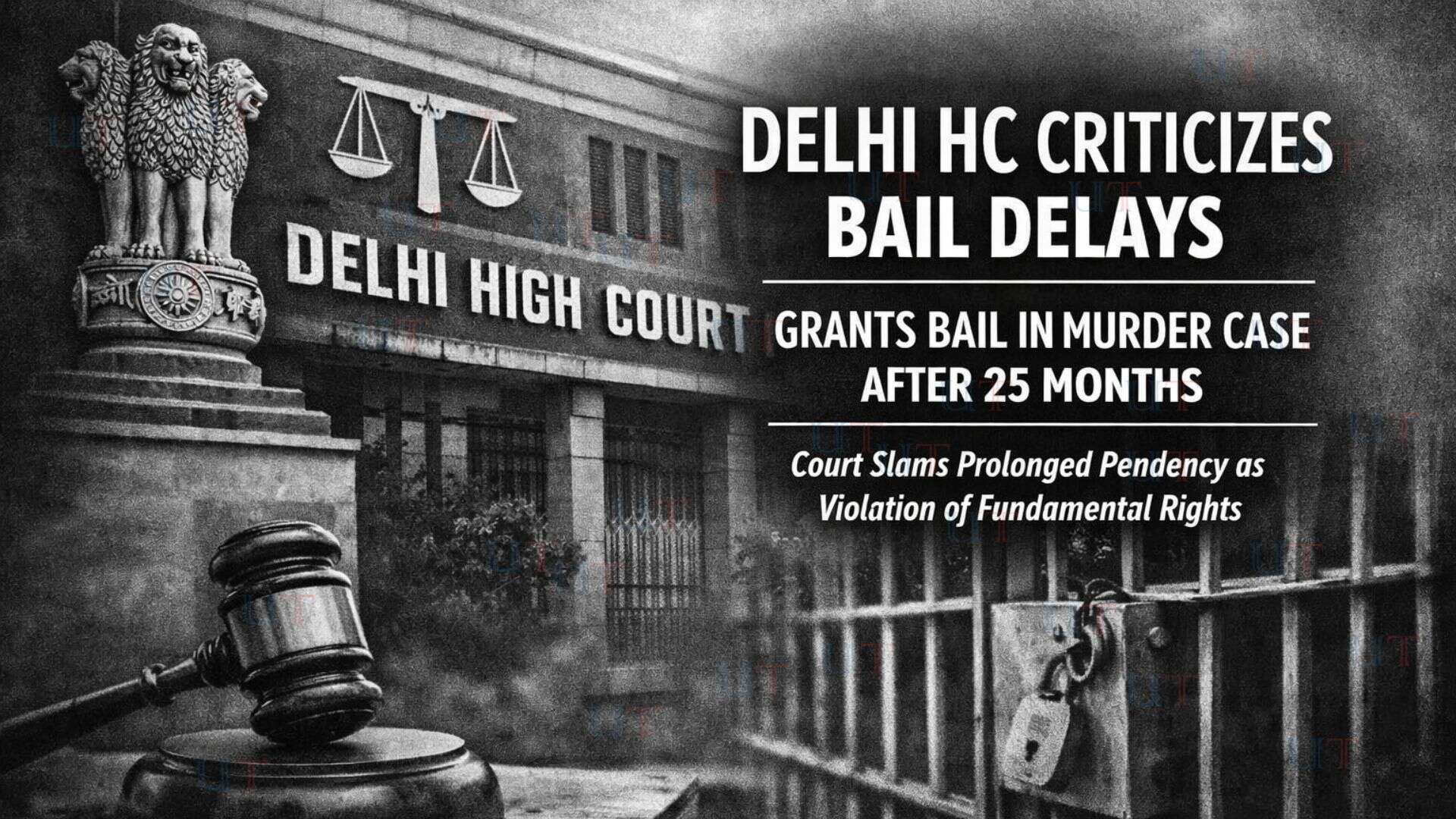 Delhi High Court Criticizes Bail Delays, Grants Bail to Murder Accused